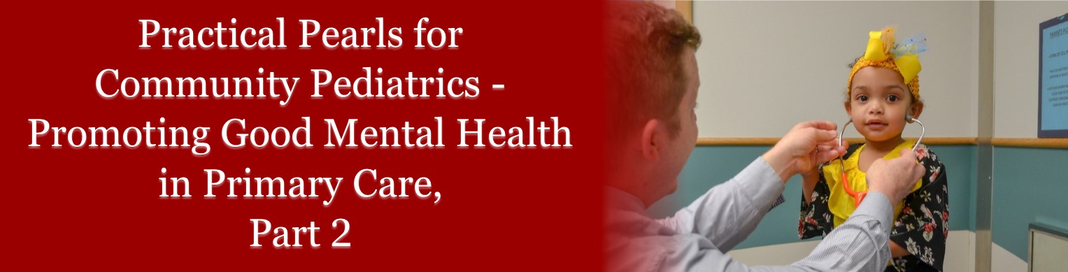 Practical Pearls for Community Pediatrics - Promoting Good Mental Health in Primary Care, Part 2 Banner